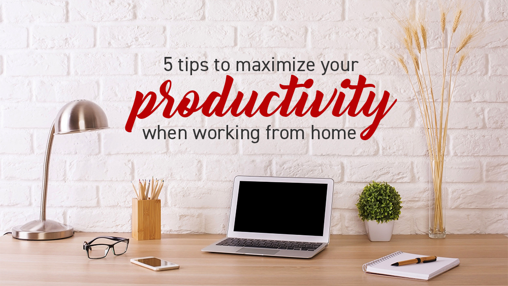 5 tips to maximise your productivity when working from home